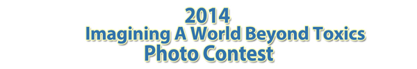 2014 Imagining A World Beyond Toxics Photo Contest