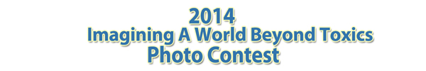 2014 Imagining A World Beyond Toxics Photo Contest